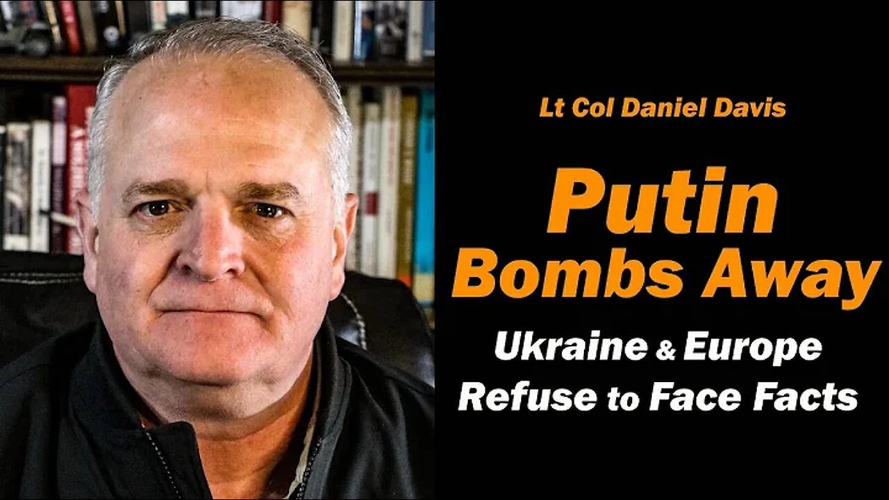 Putin Bombs Away, Europe & Ukraine Refuse to Face Facts /Lt Col Daniel Davis