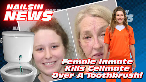 NAILSIN NEWS: Inmate Kills Inmate Over A Toothbrush