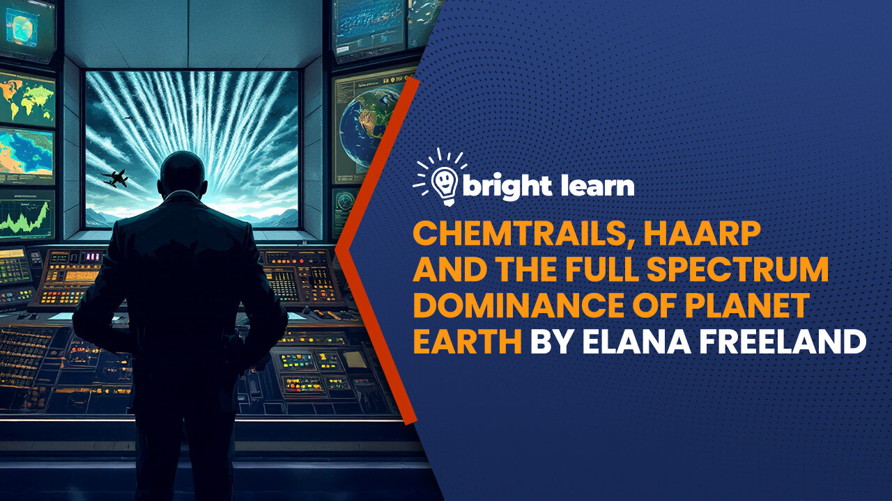 BrightLearn - Chemtrails, HAARP and the Full Spectrum Dominance of Planet Earth by Elana Freeland