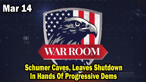 Bannons War Room Update Mar 14 : Schumer Caves, Leaves Shutdown In Hands Of Progressive Dems