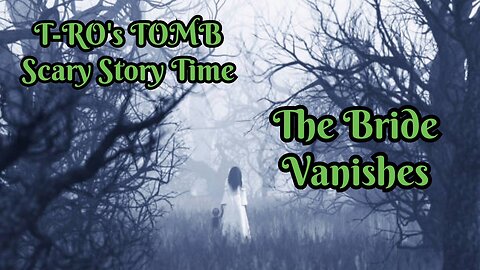 T-RO's Scary Story Time-The Bride Vanishes