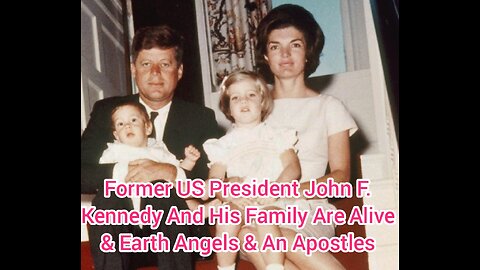 Former US President John F Kennedy And His Family Are Alive & Earth Angels & An Apostles