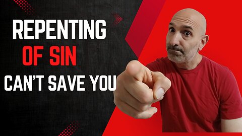 Repenting of Sin Can't Save You