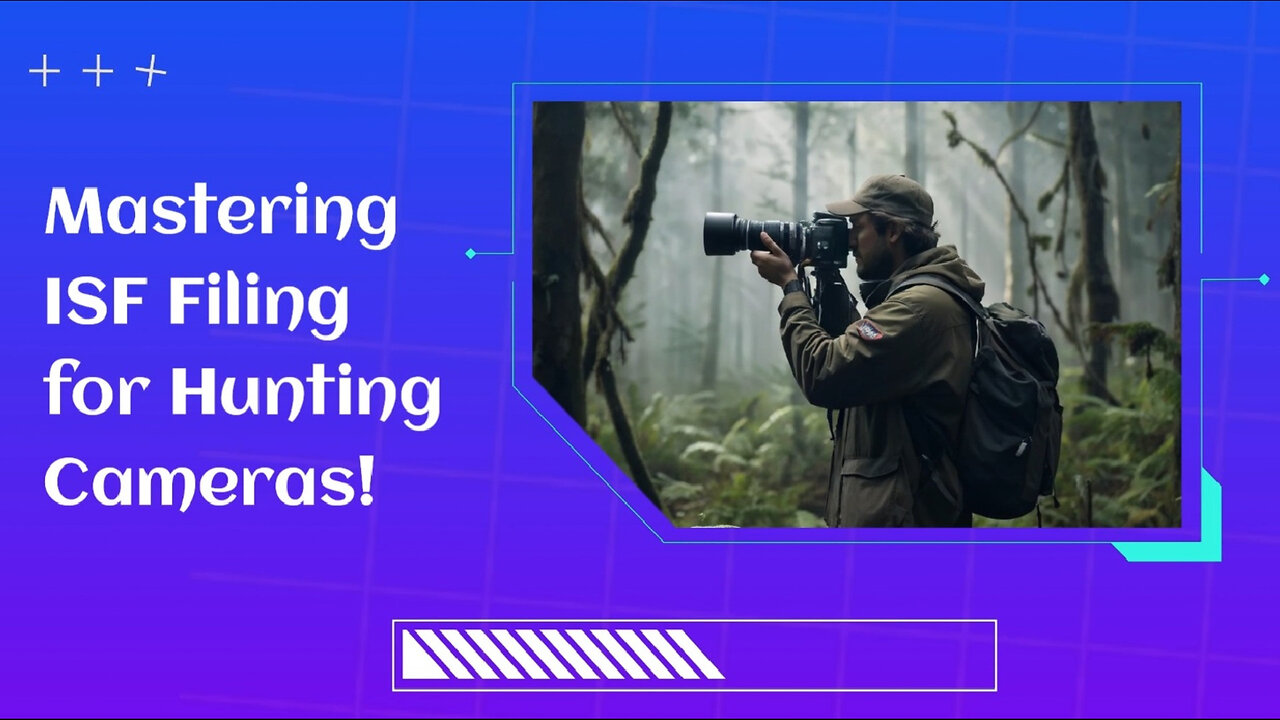 ISF for Hunting Cameras: When and How to File