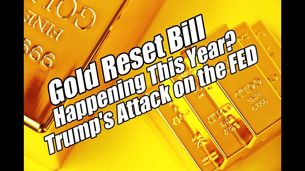 Gold Reset Bill. Happening This Year? Trump's Attack on the Fed.
