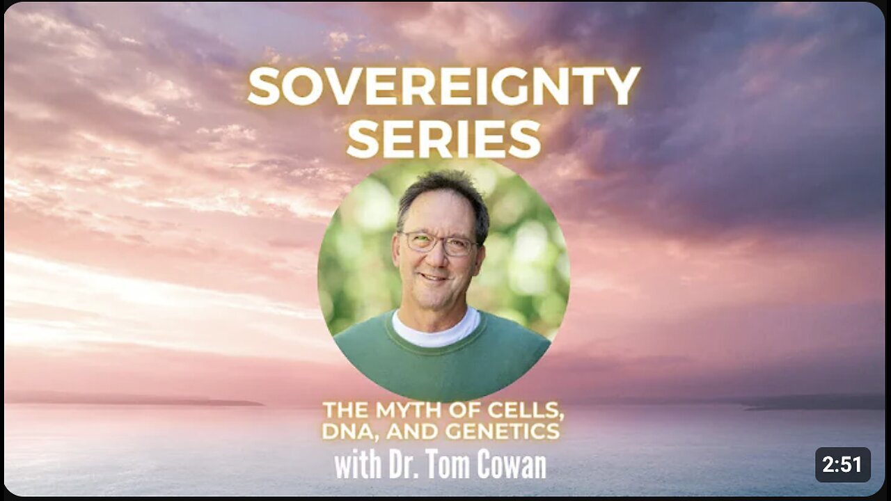 "Tom Cowan's MD: Debunking the Myth of Cells, DNA, and Genetics"