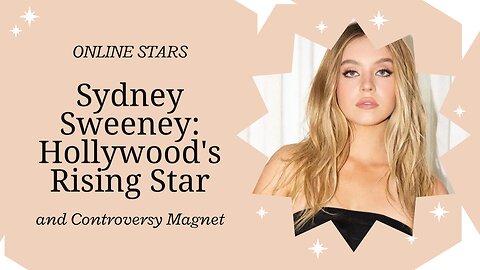 Sydney sweeney: Hollywood's Rising Star and Controversy Magnet
