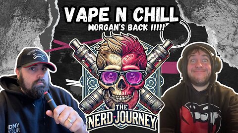 Vape N Chill : Morgan's Back!