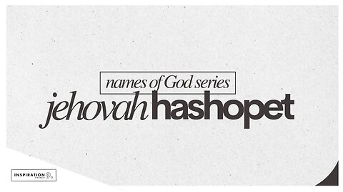 The Name of God Series: Jehovah Hashopet // July 20, 2025