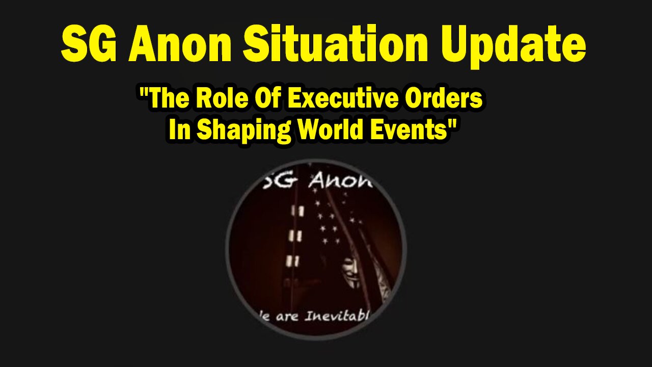 SG Anon Situation Update: "The Role Of Executive Orders In Shaping World Events"