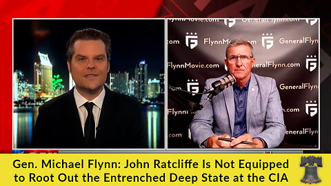 Gen. Michael Flynn: John Ratcliffe Is Not Equipped to Root Out the Entrenched Deep State at the CIA