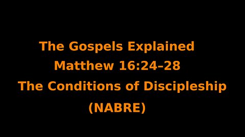 The Gospels Explained - Matthew 16:24–28 - The Conditions of Discipleship - (NABRE)