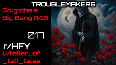 Troublemakers 017: Golgotha's Big Bang (1/2) (r/HFY Narration) by teller_of_tall_tales