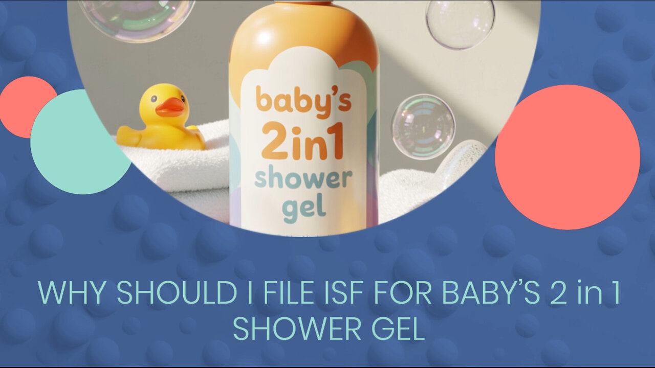 Why Should I File ISF For Baby's 2 In1 Shower Gel