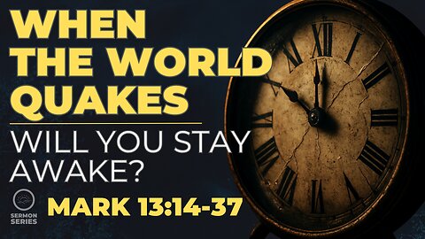 43-Mark: "When Everything Quakes: WIll You Stay Awake?" -Service & Sermon