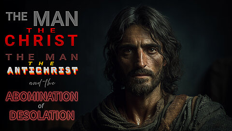 📖 PART 1: THE MAN THE CHRIST, THE MAN THE ANTICHRIST, AND THE ABOMINATION OF DESOLATION 🔥