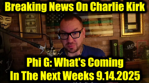 Phi. Breaking News On Charlie Kirk 9.14.25 - What's Coming In The Next Weeks