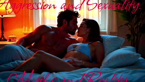 Aggression and Sexuality. Myths and Reality.