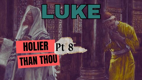Luke Part 8: Holier Than Thou