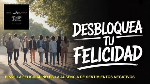 EP221 — LA FELICIDAD NO ES LA AUSENCIA DE SENTIMIENTOS NEGATIVOS
