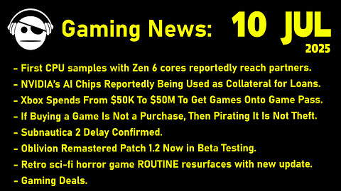 Gaming News | ZEN 6 | AI Bubble | Gamepass | Stop Killing Games | ROUTINE | Deals | 11 JUL 2025