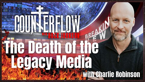 The Death of the Legacy Media with Charlie Robinson