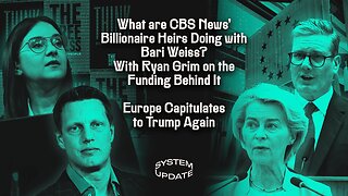 What are CBS News' Billionaire Heirs Doing with Bari Weiss? With Ryan Grim on the Funding Behind It; Europe Capitulates to Trump Again | SYSTEM UPDATE #494