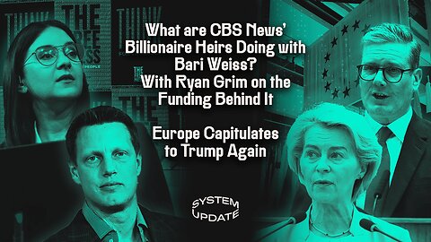 What are CBS News' Billionaire Heirs Doing with Bari Weiss? With Ryan Grim on the Funding Behind It; Europe Capitulates to Trump Again | SYSTEM UPDATE #494