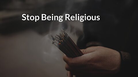 Stop Being Religious