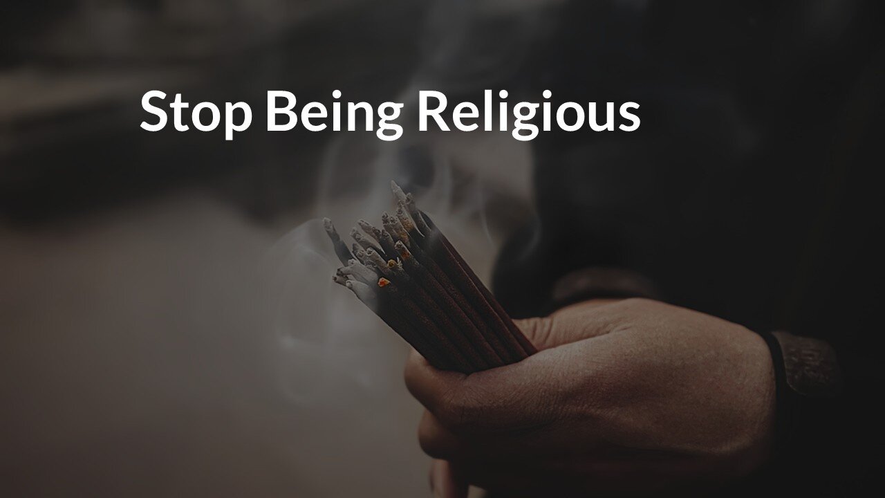 Stop Being Religious