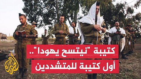 اشتُهرت بممارسة العنف والتطرف الديني.. تعرف على كتيبة "نيتسح يهودا" التي تعرضت للهجوم في بيت حانون