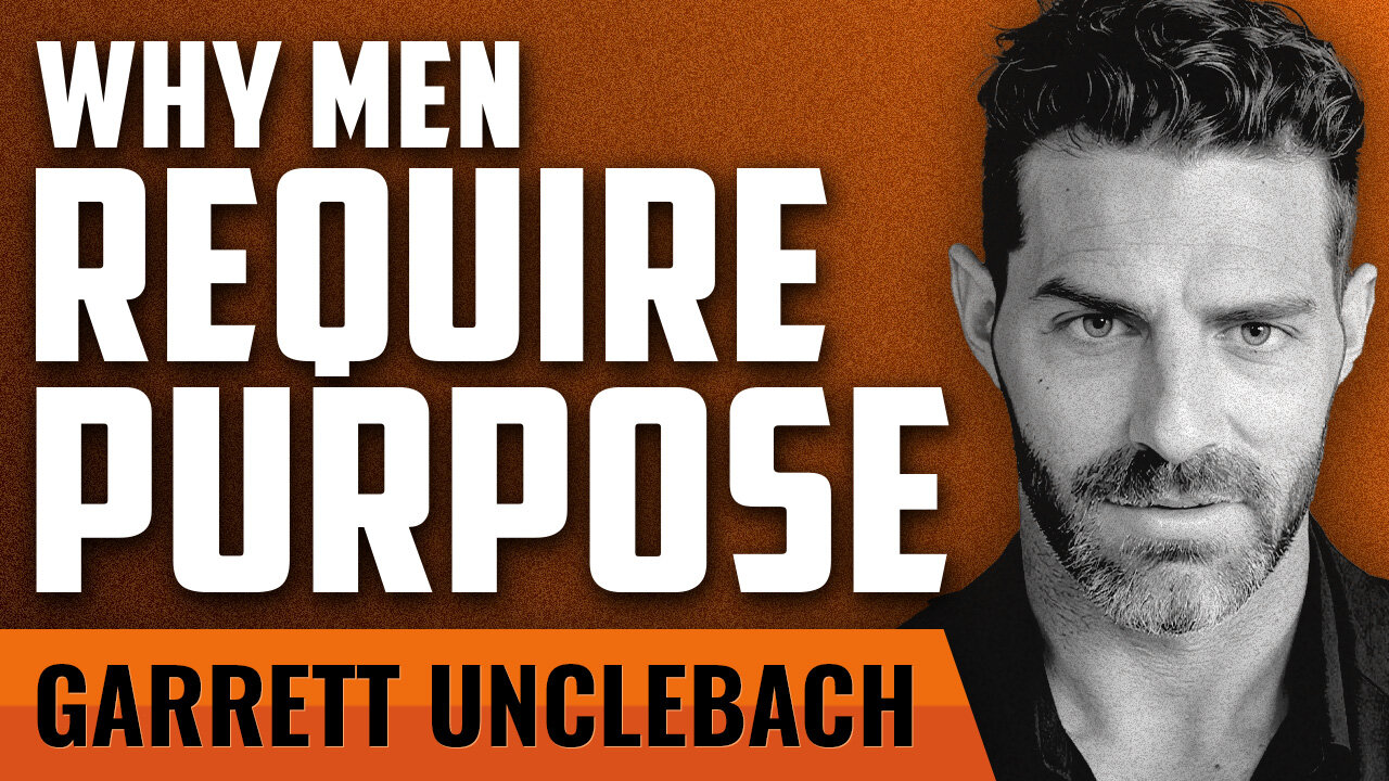 Why Men Require Purpose with Garrett Unclebach