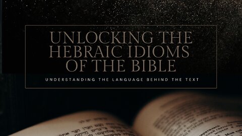 Unlocking the Hebraic Idioms of the Bible: Episode 5