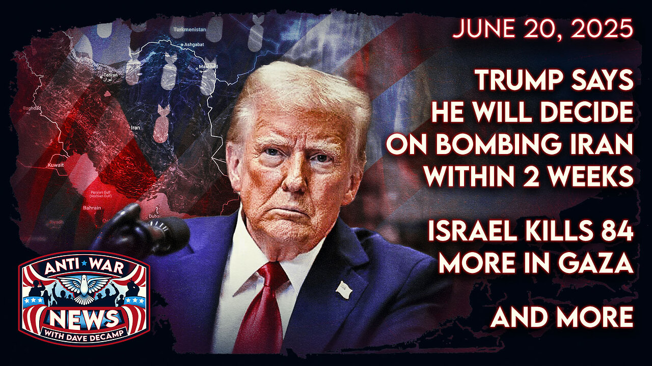 Trump Says He Will Decide on Bombing Iran Within 2 Weeks, Israel Kills 84 More in Gaza, and More