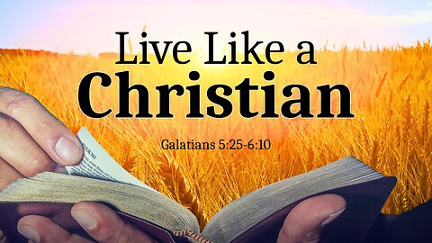 Live like a Christian - Galatians 5:25 - 6:10