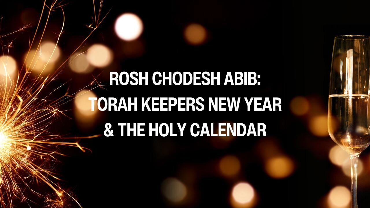 ROSH CHODESH ABIB: TORAH KEEPERS NEW YEAR & THE HOLY CALENDAR (PART 2)