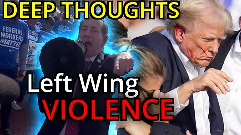 Deep Thoughts EP. 16 Left Wing Violence
