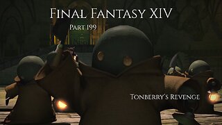 Final Fantasy XIV Part 199 - Tonberry’s Revenge