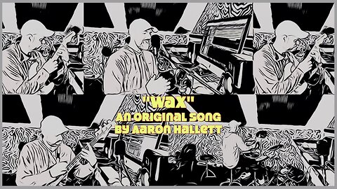 "Wax" an Original Song by Aaron Hallett