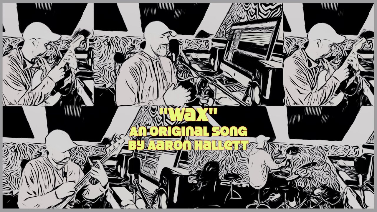 "Wax" an Original Song by Aaron Hallett