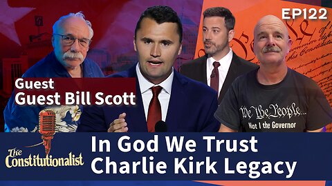 The Constitutionalist - Episode 122 Guest Bill Scott In God we Trust Charlie Kirk’s Legacy