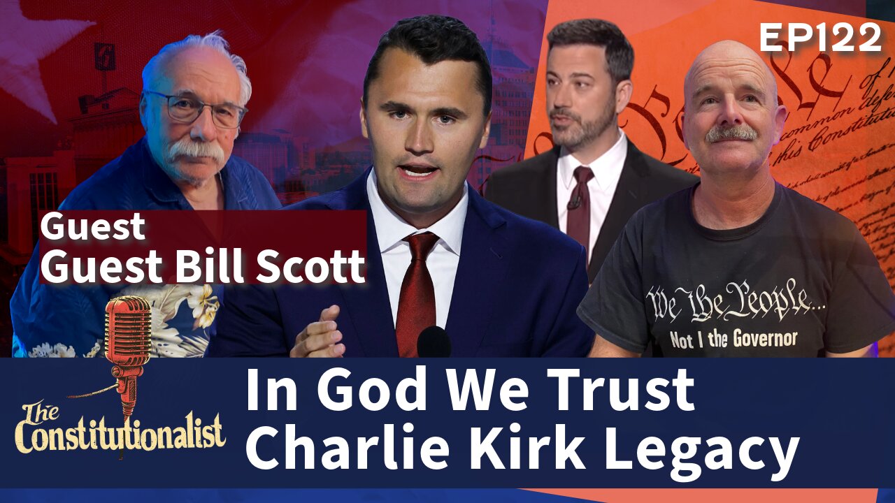 The Constitutionalist - Episode 122 Guest Bill Scott In God we Trust Charlie Kirk’s Legacy
