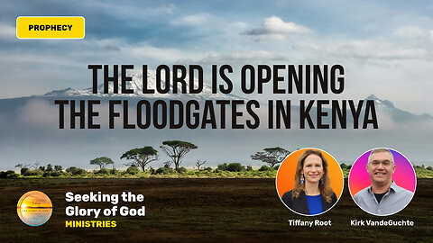 The Lord is Opening the Floodgates in Kenya (PROPHECY) - Tiffany Root & Kirk VandeGuchte