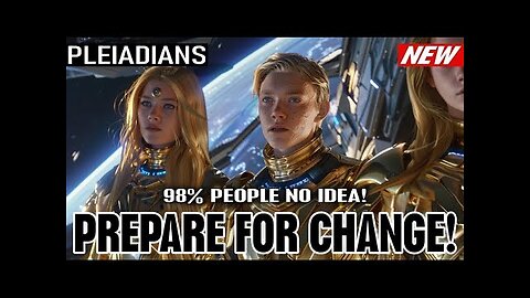 PREPARE FOR THE CHANGE! The New World is Already Here! THE PLEIADIAN SITUIATION UPDATE