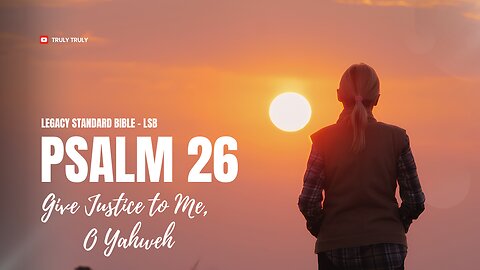 Psalms 26 - Give Justice to Me, O Yahweh (Legacy Standard Bible - LSB)