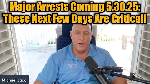 Michael Jaco: Major Arrests Coming 5.30.25 - These Next Few Days Are Critical!