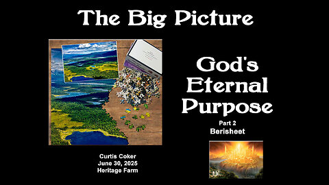 The Big Picture, God’s Eternal Purpose, Pt 2, Berisheet, Curtis Coker, June 30, 2025 Heritage Farm