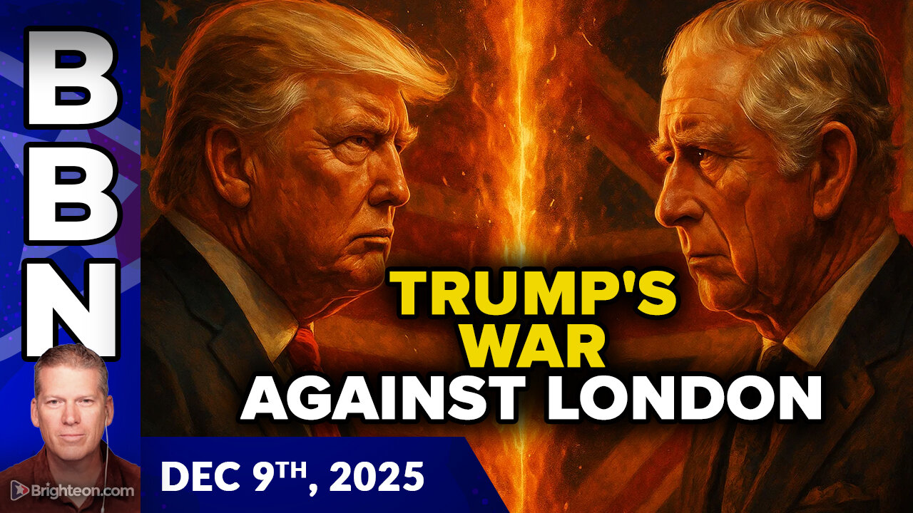 BBN, Dec 9, 2025 - Trump waging WAR against London for Americas sovereign independence