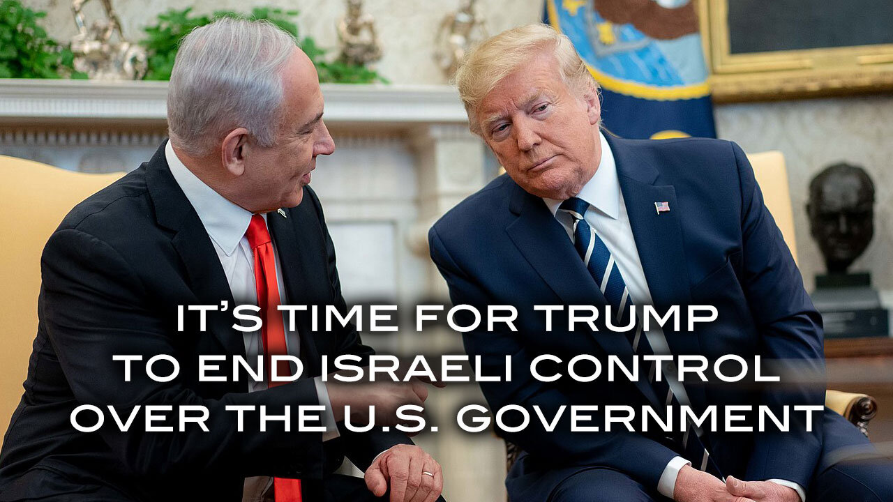 It's Time for Trump to End Israeli Control Over the U.S. Government