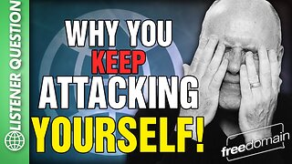 Why You Attack Yourself! Listener Question